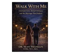 Walk With Me: Covenant Love, Sexual Intimacy and the Relationship and Marriage that Endures