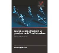 Walka o przetrwanie w powieściach Toni Morrison: Studium psychonarracji