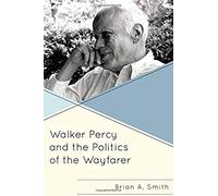 Walker Percy And The Politics Of The Wayfarer