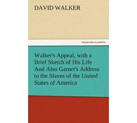 Walker's Appeal, With A Brief Sketch Of His Life And Also Garnet's Address To The Slaves Of The United States Of America