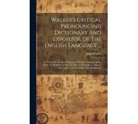 Walker's Critical Pronouncing Dictionary And Expositor Of The English Language ...: To Which Are Prefixed Principles Of English Pronunciation, Rules T