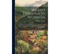 Walker's Expedition To Nicaragua: A History Of The Central American War ... With A New And Accurate Map Of Central America, And A Memoir And Portr. Of