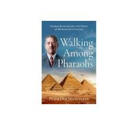 Walking Among Pharaohs: George Reisner and the Dawn of Modern Egyptology