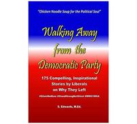 Walking Away From The Democratic Party: 175 Compelling, Inspirational Stories By Liberals On Why They Left