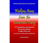 Walking Away From The Democratic Party: 175 Compelling, Inspirational Stories By Liberals On Why They Left