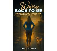 Walking Back to Me: A Mother's Journey Through Pain, Courage and Healing