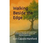 Walking Beside the Edge: A Guide to Living with and Supporting a Loved One with Mental Illness and Suicidal Tendencies.