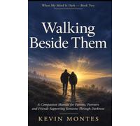Walking Beside Them: A Companion Manual for Parents, Partners and Friends Supporting Someone Through Darkness