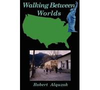Walking Between Worlds: A Novel Of An American In Mexico