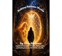 Walking Between Worlds: A True Story of Dreams, Spirits, Healing and the Soul's Journey