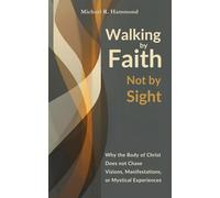 Walking by Faith, Not by Sight: Why the Body of Christ Does Not Chase Visions, Manifestations or Mystical Experiences