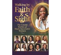 Walking by Faith & Sight: The Untold Stories of Black Successful Women