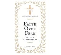 Walking Daily with God: Faith Over Fear (30-Day Devotional for Courage, Peace, and Trust in God): A Month of Scriptures, Reflections, and Prayers to Help You Trust God in Uncertain Times