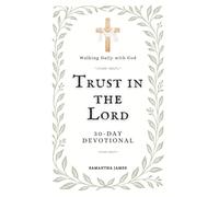 Walking Daily with God: Trust in the Lord (30-Day Devotional for Daily Peace, Faith, and Strength): A Month of Scriptures, Reflections, and Prayers to Strengthen Your Walk with God