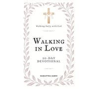 Walking Daily with God: Walking in Love (30-Day Devotional for Living Out God’s Love Every Day): A Month of Scriptures, Reflections, and Prayers to Help You Love Like Christ