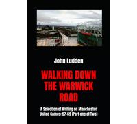 Walking Down The Warwick Road: A Selection Of Writing On Manchester United Games: 57-69 (Part One Of Two)