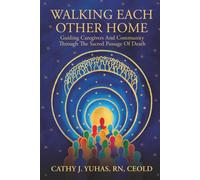 WALKING EACH OTHER HOME: GUIDING CAREGIVERS AND COMMUNITY THROUGH THE SACRED PASSAGE OF DEATH