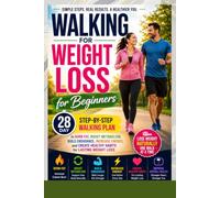 Walking for Weight Loss for Beginners: A 28-Day Step-by-Step Walking Plan to Burn Fat, Boost Metabolism, Build Endurance, Increase Energy, and Create Healthy Habits for Lasting Weight Loss