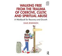 Walking Free from the Trauma of Coercive, Cultic and Spiritual Abuse