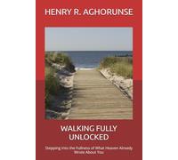 WALKING FULLY UNLOCKED: Stepping Into the Fullness of What Heaven Already Wrote About You