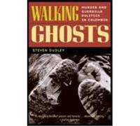 Walking Ghosts: Murder and Guerrilla Politics in Colombia Dudley, Steven (Auteur)