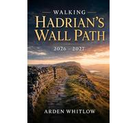 WALKING HADRIAN'S WALL PATH 2026 - 2027: Scenic Walks, Roman Forts, Historic Landscapes and Unforgettable Adventures across England's Ancient Frontier