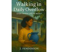 Walking in Daily Overflow-Even When Life is Messy