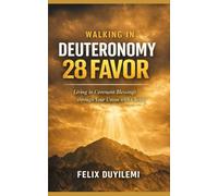 Walking in Deuteronomy 28 Favor: Living Under God’s Covenant Blessings Through Obedience and Faith