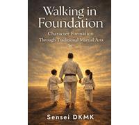 Walking in Foundation: Character Formation Through Traditional Martial Arts