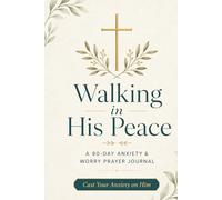 Walking in His Peace:: A 90-Day Anxiety and Worry Prayer Journal for Christian Women with Daily Scripture, Guided Prayers, and Surrender Prompts
