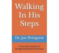 Walking In His Steps: A Forty Day Journey To A Stronger Relationship With Jesus