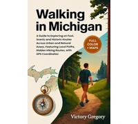 Walking in Michigan (FULL-COLOR): A Guide to Exploring on Foot, Scenic and Historic Routes Across Urban and Natural Areas, Featuring Local Paths, Hidden Hiking Routes, with GPS Coordinates