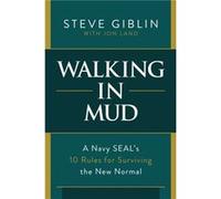 Walking in Mud A Navy SEALs 10 Rules for Surviving the New Normal by Steve Giblin & With Jon Land Steve Giblin With Jon Land (Auteur)