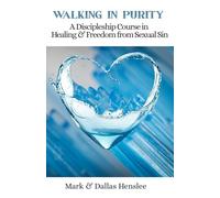 Walking In Purity: A Discipleship Course In Healing and Freedom from Sexual Sin