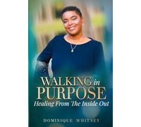 Walking in Purpose: Healing From The Inside Out