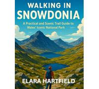 WALKING IN SNOWDONIA: A Practical and Scenic Trail Guide to Wales’ Iconic National Park