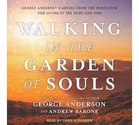 Walking in the Garden of Souls: George Anderson's Advice from the Hereafter for Living in the Here and Now