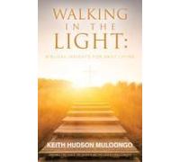 Walking In The Light: Biblical Insights For Daily Living: Shining The Light Of Scripture On Life's Challenges