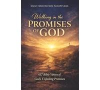 Walking in the Promises of God: 457 Bible Verses of God’s Unfailing Promises (Daily Meditation Scriptures)