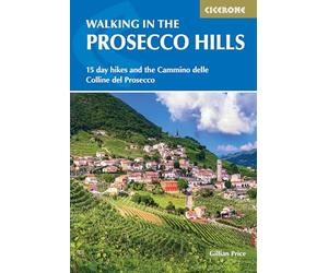 Walking in the Prosecco Hills: 15 day hikes and the Cammino delle Colline del Prosecco