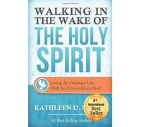 Walking In The Wake Of The Holy Spirit: Living An Ordinary Life With An Extraordinary God!