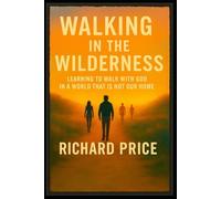 Walking in the Wilderness: Learning To Walk With God In A World That Is Not Our Home