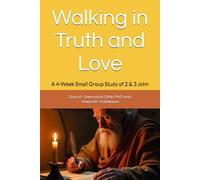 Walking in Truth and Love: A 4-Week Small Group Study of 2 & 3 John