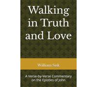 Walking in Truth and Love: A Verse-by-Verse Commentary on the Epistles of John