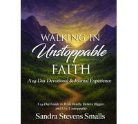 Walking In Unstoppable Faith A 14-Day Devotional & Journal Experience: A 14-Day Guide to Walk Boldly, Believe Bigger, and Live Unstoppable Faith
