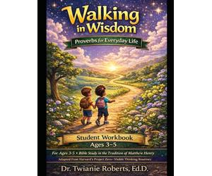 Walking in Wisdom: Proverbs for Everyday Life Ages 3-5 Student Workbook: Bible Study in the Tradition of Matthew Henry Adapted from Harvard's Project Zero • Visible Thinking Routines