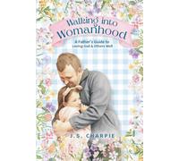 Walking into Womanhood: A Father's Guide to Loving God and Others Well