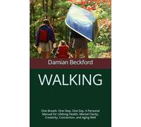 WALKING: One Breath. One Step. One Day. A Personal Manual for Lifelong Health, Mental Clarity, Creativity, Connection, and Aging Well