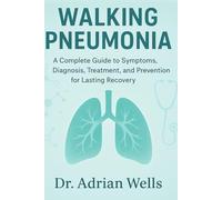 Walking Pneumonia: A Complete Guide to Symptoms, Diagnosis, Treatment, and Prevention for Lasting Recovery