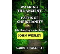 Walking The Ancient Paths Of Christianity: Life Changing Quotes From John Wesley